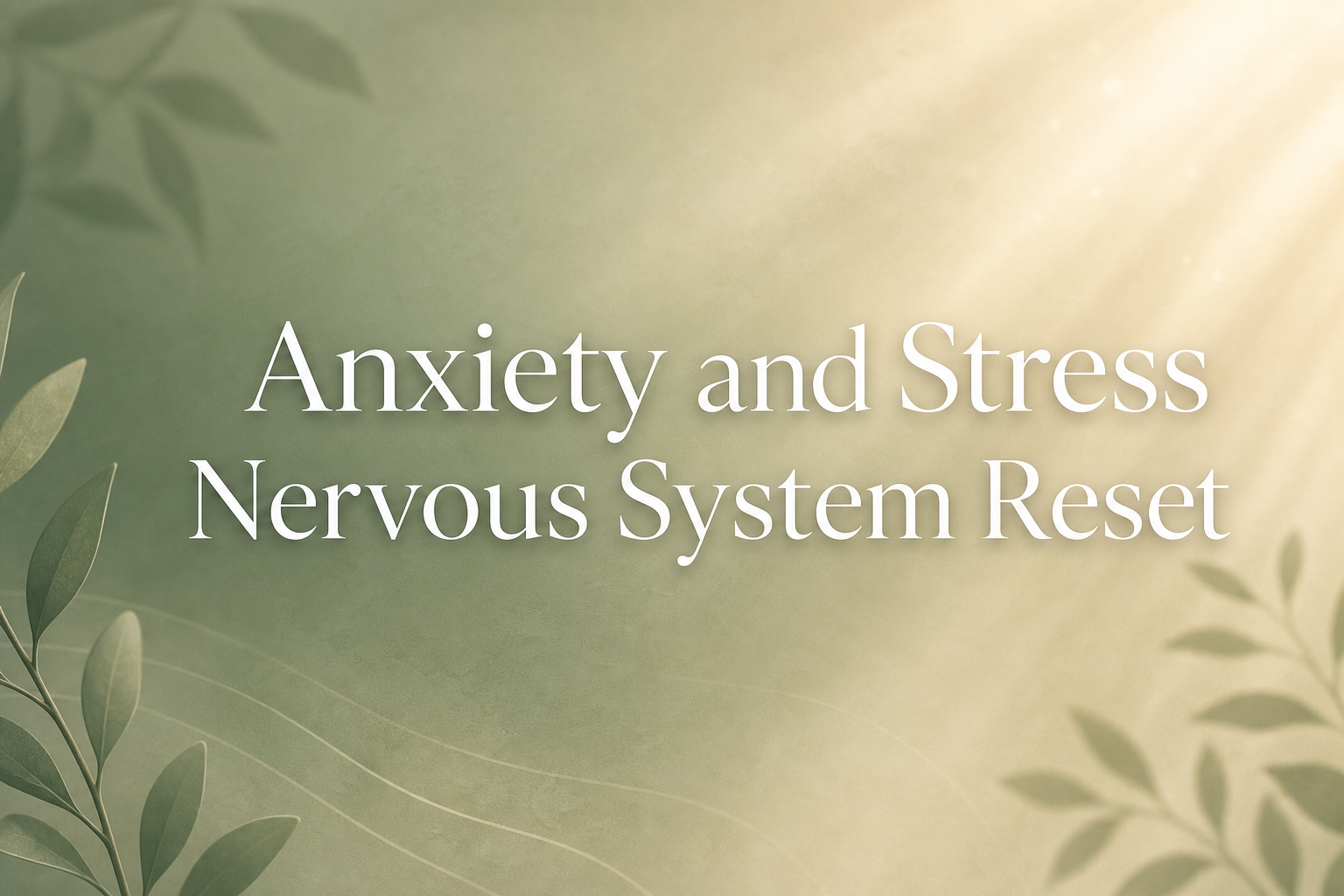 Anxiety and Stress Nervous System Reset: Your Complete Guide to Lasting Calm