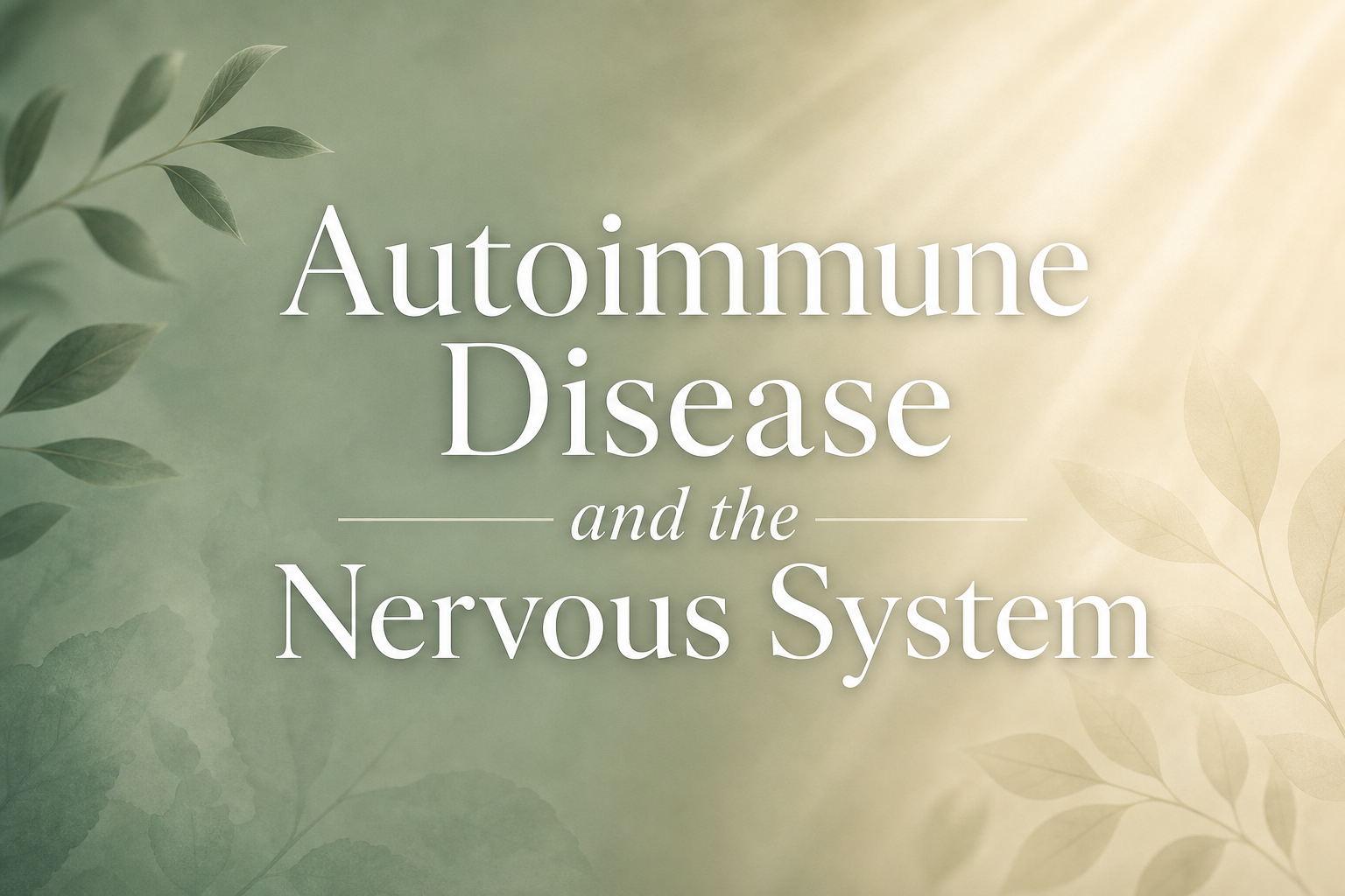 Autoimmune Disease and the Nervous System: The Hidden Connection Driving Your Symptoms