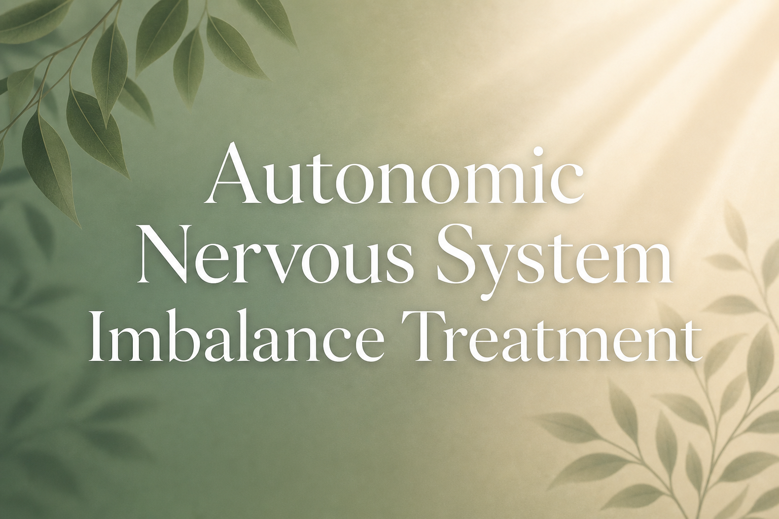 Autonomic Nervous System Imbalance Treatment: Your Complete Guide to Healing