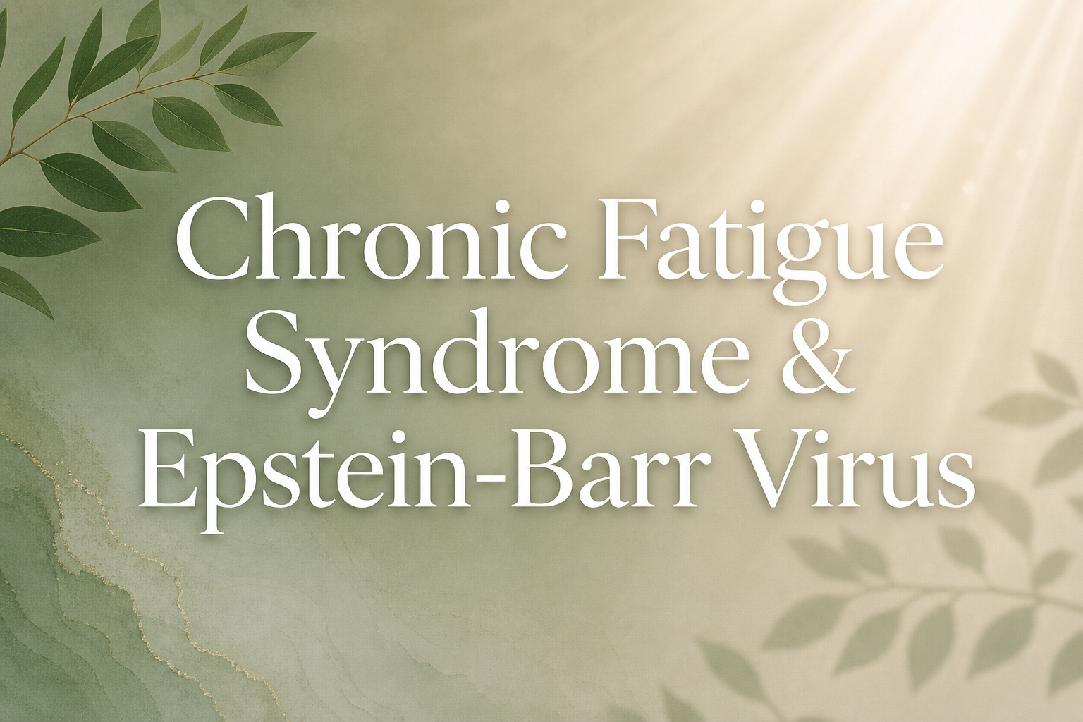 Chronic Fatigue Syndrome and Epstein-Barr Virus: The Hidden Link Behind Your Exhaustion