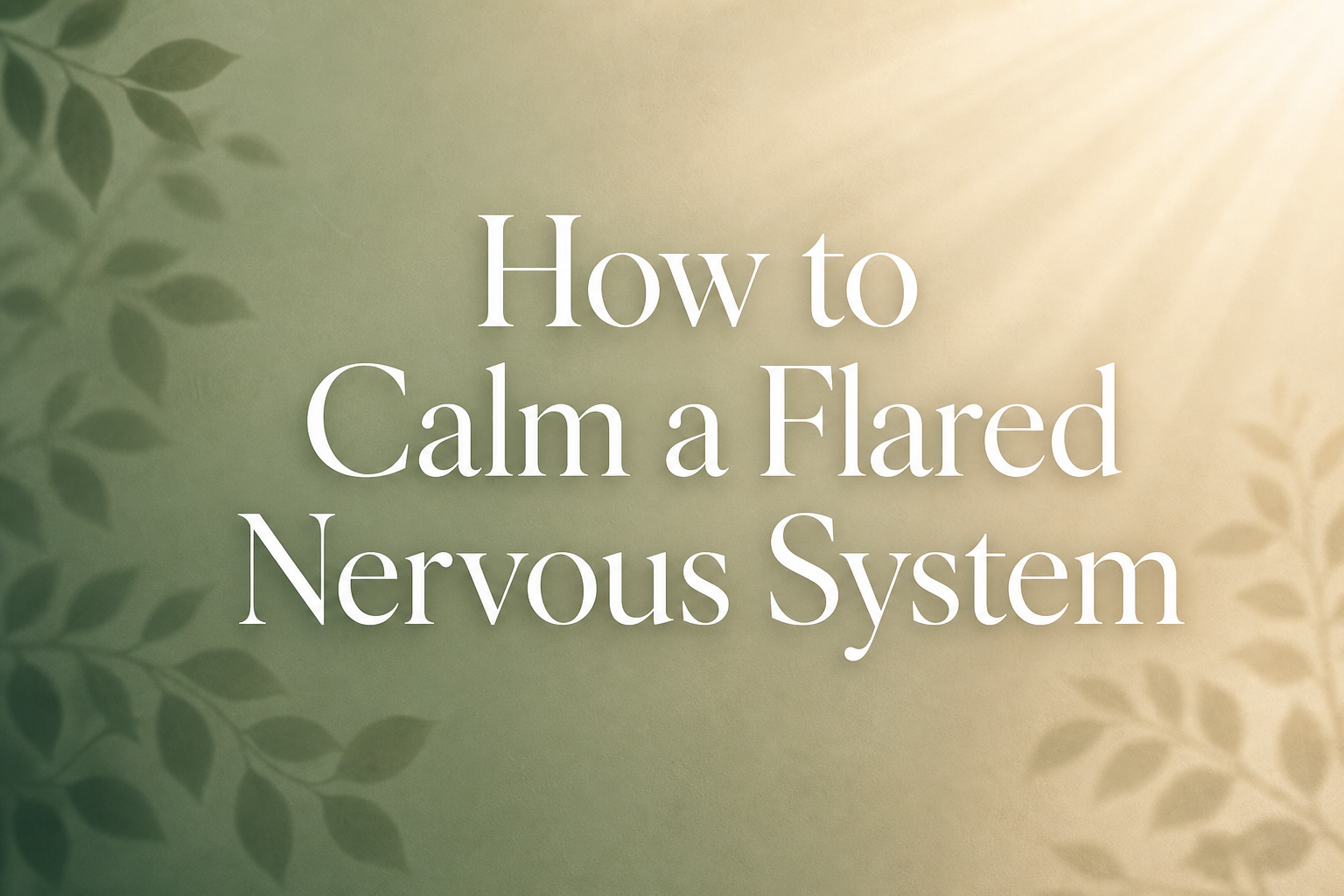 How to Calm a Flared Nervous System: Techniques That Actually Work