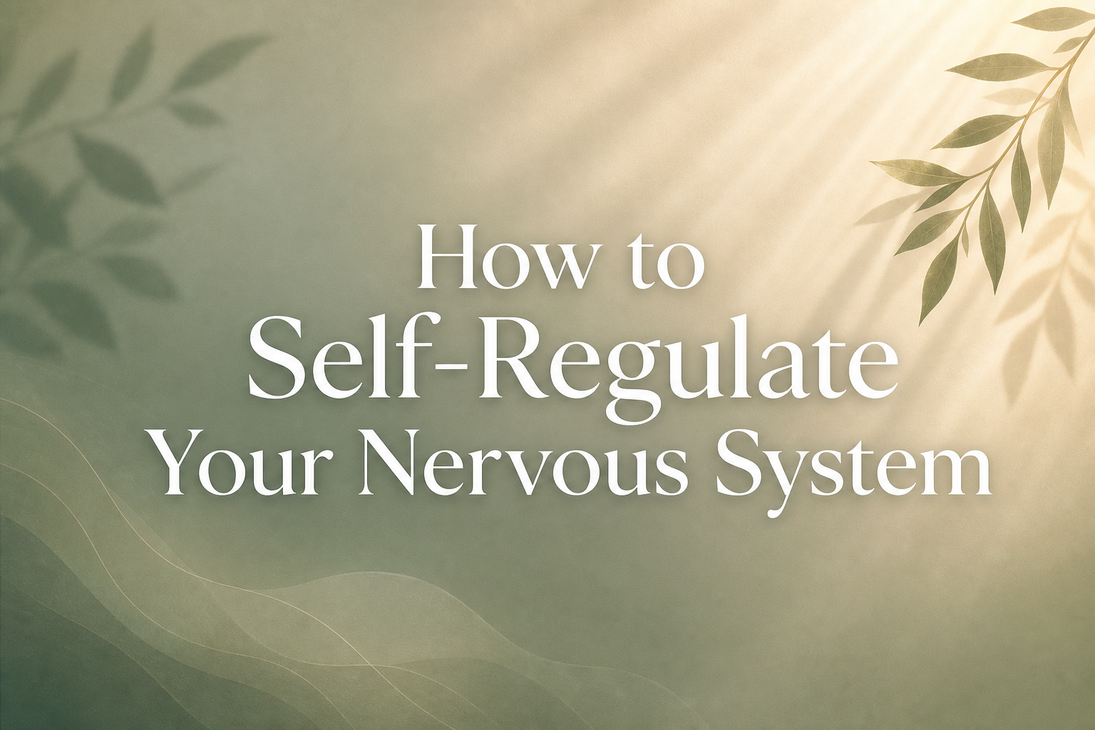 How to Self-Regulate Your Nervous System: A Complete Guide to Lasting Calm