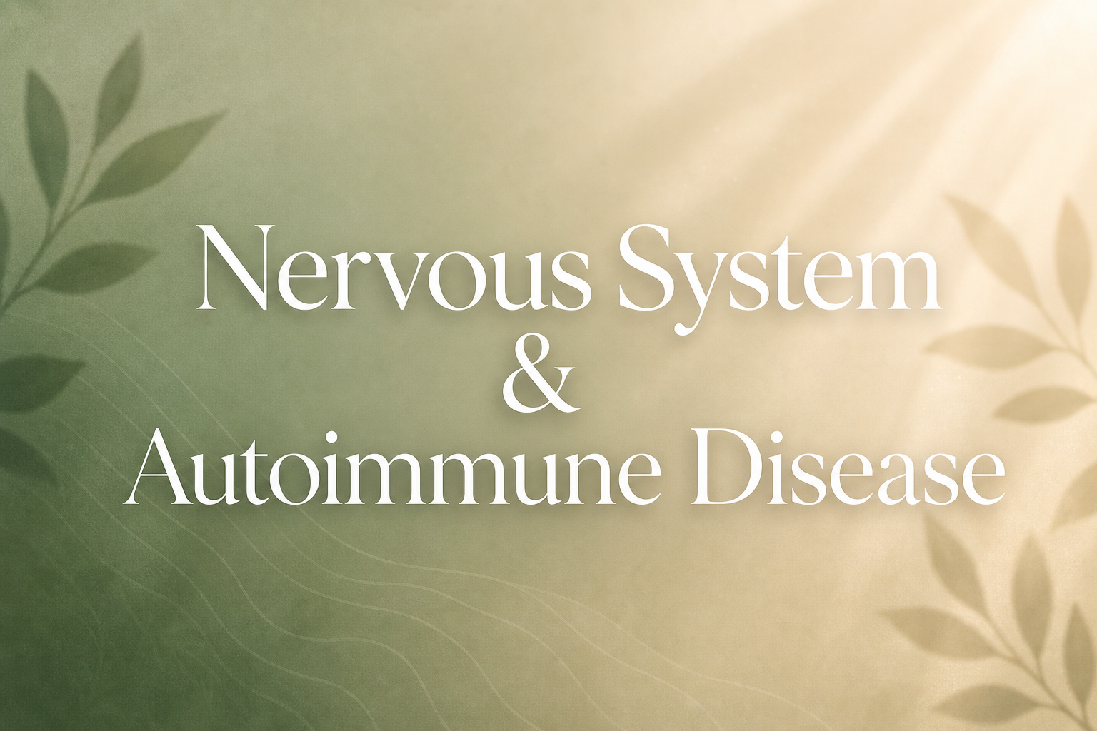 Nervous System and Autoimmune Disease: The Hidden Connection Driving Your Symptoms